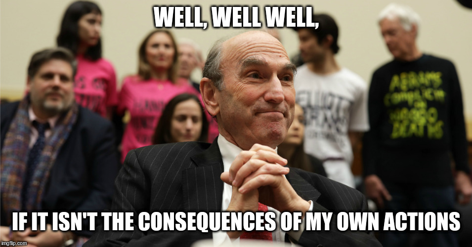Elliot Abrams | WELL, WELL WELL, IF IT ISN'T THE CONSEQUENCES OF MY OWN ACTIONS | image tagged in elliot abrams,consequences,war criminal,political meme,truth | made w/ Imgflip meme maker