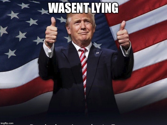 Donald Trump Thumbs Up | WASENT LYING | image tagged in donald trump thumbs up | made w/ Imgflip meme maker