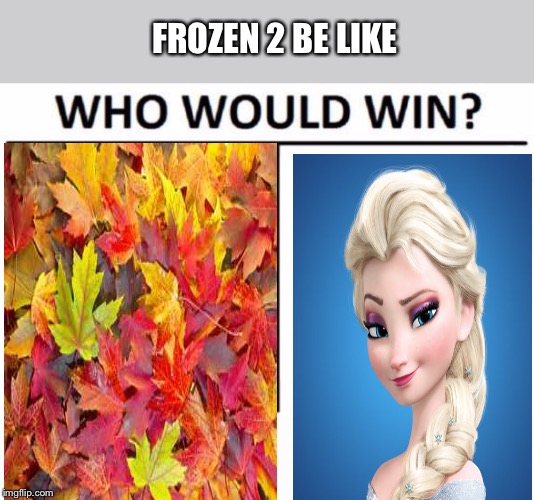 FROZEN 2 BE LIKE | image tagged in memes,who would win | made w/ Imgflip meme maker