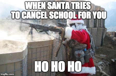 Hohoho | WHEN SANTA TRIES TO CANCEL SCHOOL FOR YOU; HO HO HO | image tagged in memes,hohoho | made w/ Imgflip meme maker