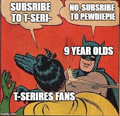 Batman Slapping Robin | SUBSRIBE TO T-SERI-; NO, SUBSRIBE TO PEWDIEPIE; 9 YEAR OLDS; T-SERIRES FANS | image tagged in memes,batman slapping robin | made w/ Imgflip meme maker