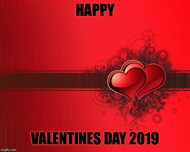 Valentines Day | HAPPY; VALENTINES DAY 2019 | image tagged in valentines day | made w/ Imgflip meme maker