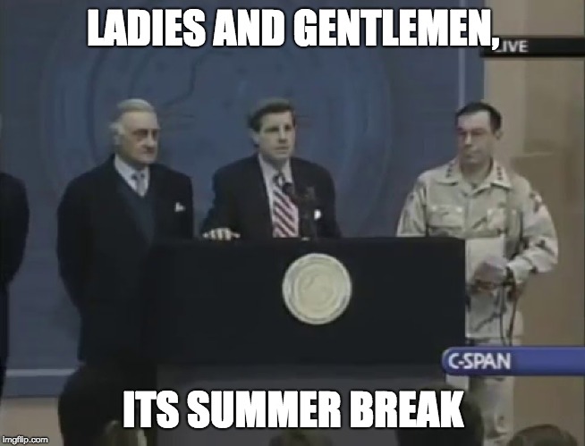 We Got Him | LADIES AND GENTLEMEN, ITS SUMMER BREAK | image tagged in we got him | made w/ Imgflip meme maker