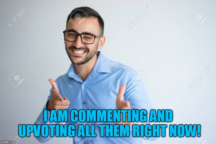 I AM COMMENTING AND UPVOTING ALL THEM RIGHT NOW! | image tagged in winky point | made w/ Imgflip meme maker