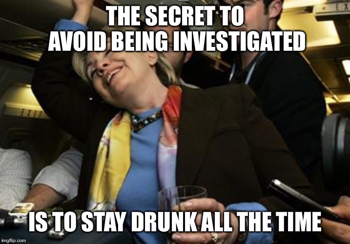 Swill-ery | THE SECRET TO AVOID BEING INVESTIGATED IS TO STAY DRUNK ALL THE TIME | image tagged in swill-ery | made w/ Imgflip meme maker