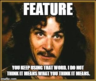 princess bride | FEATURE; YOU KEEP USING THAT WORD. I DO NOT THINK IT MEANS WHAT YOU THINK IT MEANS. | image tagged in princess bride | made w/ Imgflip meme maker