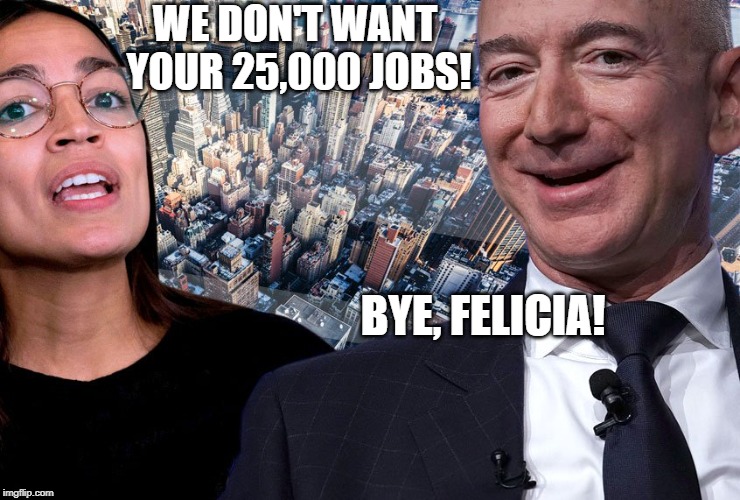 Amazon pulls out of deal to create headquarters on Long Island due to negative political environment. | WE DON'T WANT YOUR 25,000 JOBS! BYE, FELICIA! | image tagged in amazon,jeff bezos,alexandria ocasio-cortez,new york | made w/ Imgflip meme maker