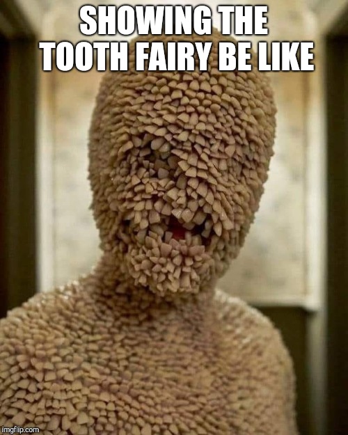Tooth Fairy | SHOWING THE TOOTH FAIRY BE LIKE | image tagged in tooth fairy | made w/ Imgflip meme maker