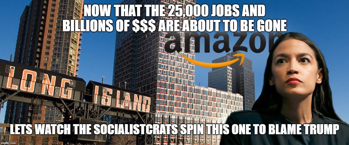 AOC vs. Amazon no winner just 25,000 losers thanks to AOC and the DNC | NOW THAT THE 25,000 JOBS AND BILLIONS OF $$$ ARE ABOUT TO BE GONE; LETS WATCH THE SOCIALISTCRATS SPIN THIS ONE TO BLAME TRUMP | image tagged in dirty rotten shame,dnc did it again,unsafe for workers,socialism sucks | made w/ Imgflip meme maker