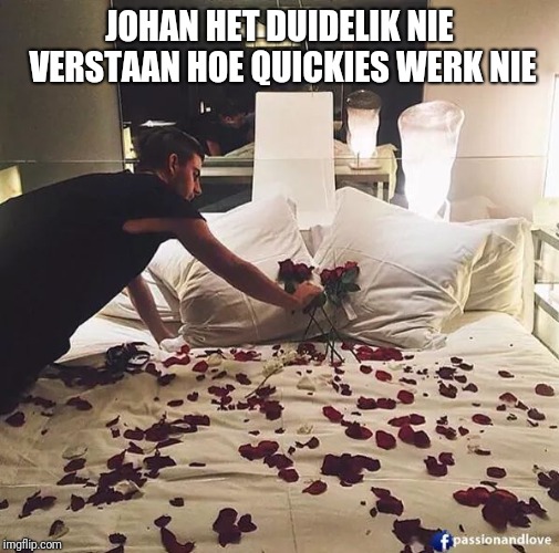 Johan | JOHAN HET DUIDELIK NIE VERSTAAN HOE QUICKIES WERK NIE | image tagged in quick | made w/ Imgflip meme maker