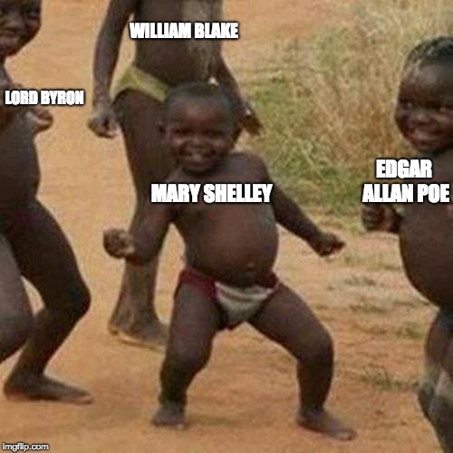 Third World Success Kid Meme | WILLIAM BLAKE; LORD BYRON; EDGAR ALLAN POE; MARY SHELLEY | image tagged in memes,third world success kid | made w/ Imgflip meme maker