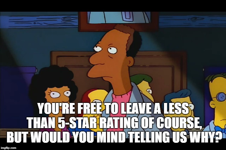 YOU'RE FREE TO LEAVE A LESS THAN 5-STAR RATING OF COURSE, BUT WOULD YOU MIND TELLING US WHY? | image tagged in memes,simpsons,doordash,lyft | made w/ Imgflip meme maker
