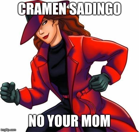 Carmen San Diego | CRAMEN SADINGO; NO YOUR MOM | image tagged in carmen san diego | made w/ Imgflip meme maker
