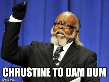 Too Damn High | CHRUSTINE TO DAM DUM | image tagged in memes,too damn high | made w/ Imgflip meme maker