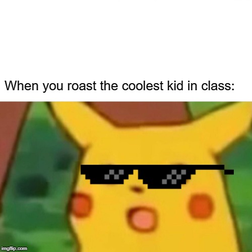 Roasting the Cool Kid | When you roast the coolest kid in class: | image tagged in memes,surprised pikachu,deal with it,sunglasses,roast,roasted | made w/ Imgflip meme maker