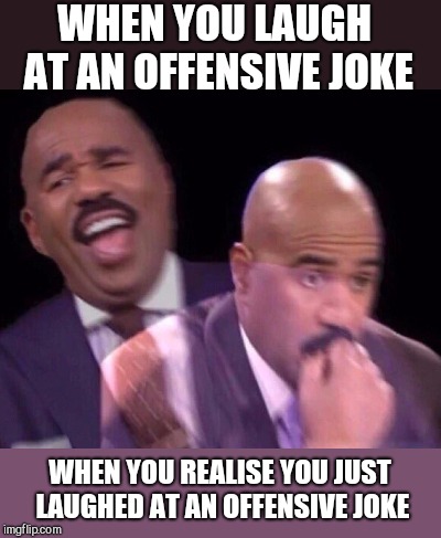 Steve Harvey Laughing Serious | WHEN YOU LAUGH AT AN OFFENSIVE JOKE; WHEN YOU REALISE YOU JUST LAUGHED AT AN OFFENSIVE JOKE | image tagged in steve harvey laughing serious | made w/ Imgflip meme maker