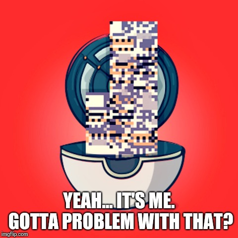 YEAH... IT'S ME. GOTTA PROBLEM WITH THAT? | made w/ Imgflip meme maker