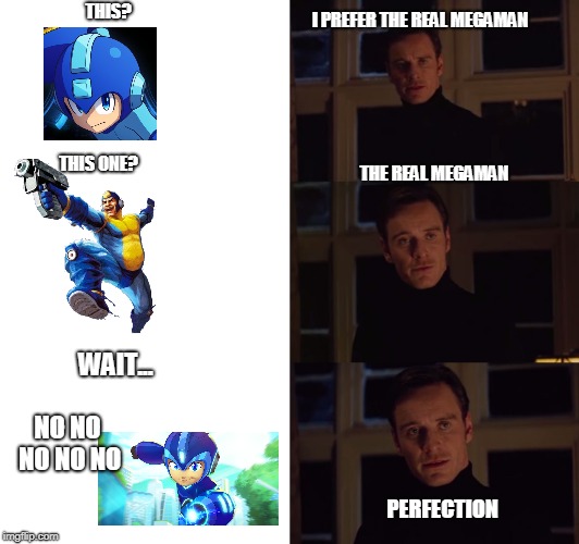 not fully charged please i hate that thing | THIS? I PREFER THE REAL MEGAMAN; THIS ONE? THE REAL MEGAMAN; WAIT... NO NO NO NO NO; PERFECTION | image tagged in i prefer the real | made w/ Imgflip meme maker