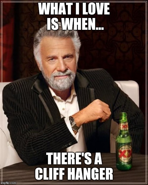 The Most Interesting Man In The World Meme | WHAT I LOVE IS WHEN... THERE'S A CLIFF HANGER | image tagged in memes,the most interesting man in the world | made w/ Imgflip meme maker