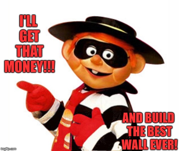 Old Hamburgler Pointing Left | I'LL GET THAT MONEY!!! AND BUILD THE BEST WALL EVER! | image tagged in old hamburgler pointing left | made w/ Imgflip meme maker