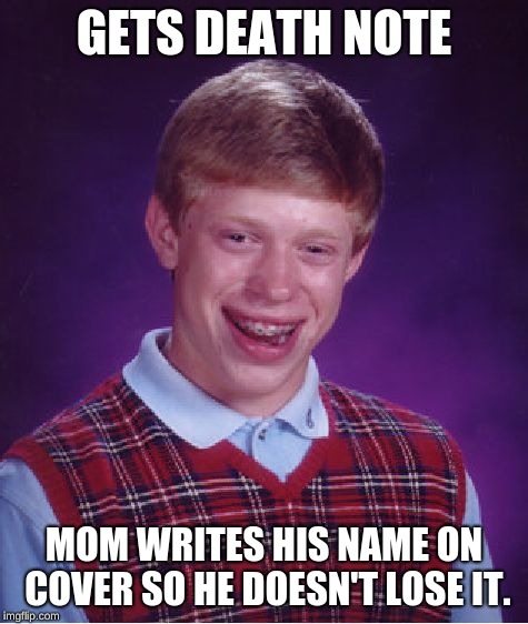 Bad Luck Brian Meme | GETS DEATH NOTE; MOM WRITES HIS NAME ON COVER SO HE DOESN'T LOSE IT. | image tagged in memes,bad luck brian | made w/ Imgflip meme maker