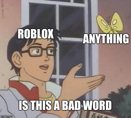 Is This A Pigeon | ROBLOX; ANYTHING; IS THIS A BAD WORD | image tagged in memes,is this a pigeon | made w/ Imgflip meme maker