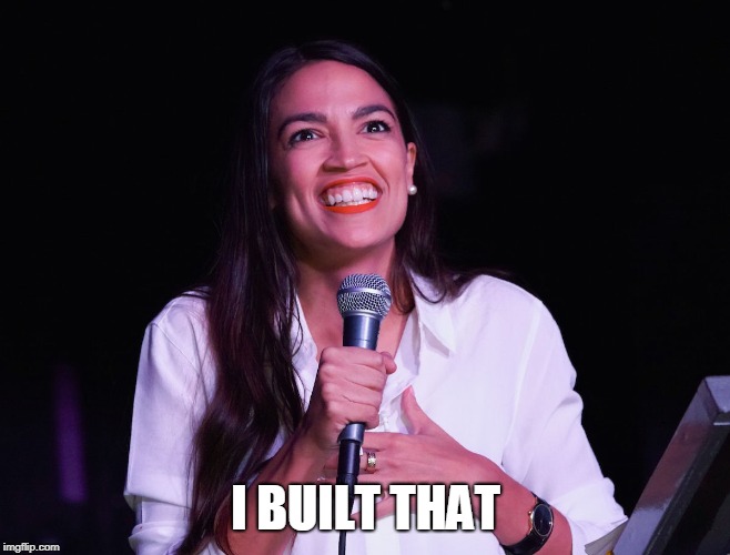 AOC Crazy | I BUILT THAT | image tagged in aoc crazy | made w/ Imgflip meme maker