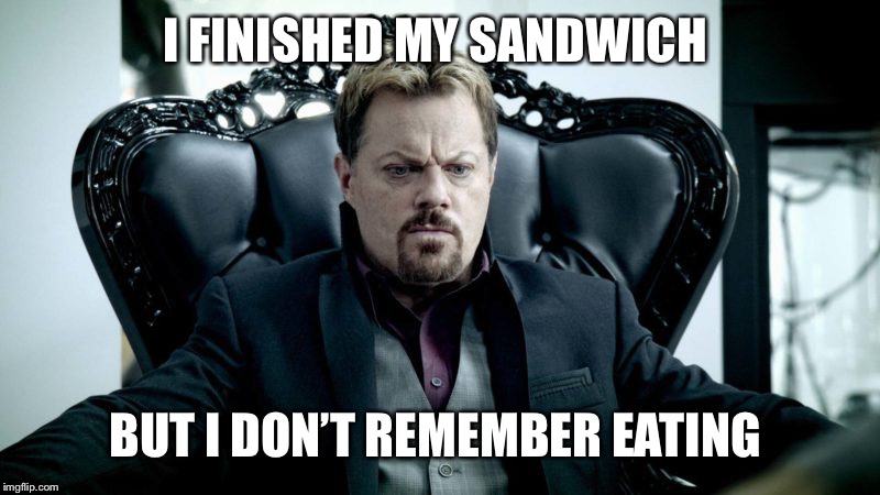 I FINISHED MY SANDWICH BUT I DON’T REMEMBER EATING | made w/ Imgflip meme maker