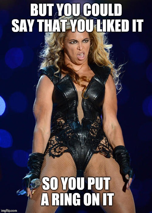 Ermahgerd Beyonce Meme | BUT YOU COULD SAY THAT YOU LIKED IT SO YOU PUT A RING ON IT | image tagged in memes,ermahgerd beyonce | made w/ Imgflip meme maker