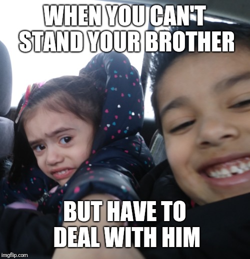 Little sister's annoyed | WHEN YOU CAN'T STAND YOUR BROTHER; BUT HAVE TO DEAL WITH HIM | image tagged in little girl,annoyed,irritated,brothers,siblings,funny memes | made w/ Imgflip meme maker