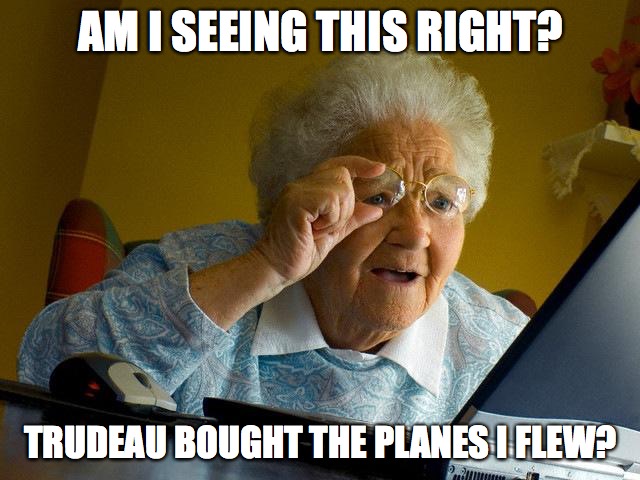 Canada Buys Australian Planes | AM I SEEING THIS RIGHT? TRUDEAU BOUGHT THE PLANES I FLEW? | image tagged in memes,grandma finds the internet | made w/ Imgflip meme maker