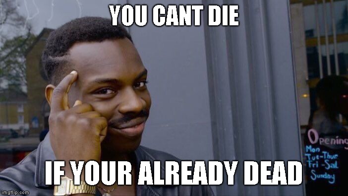 Roll Safe Think About It | YOU CANT DIE; IF YOUR ALREADY DEAD | image tagged in memes,roll safe think about it | made w/ Imgflip meme maker
