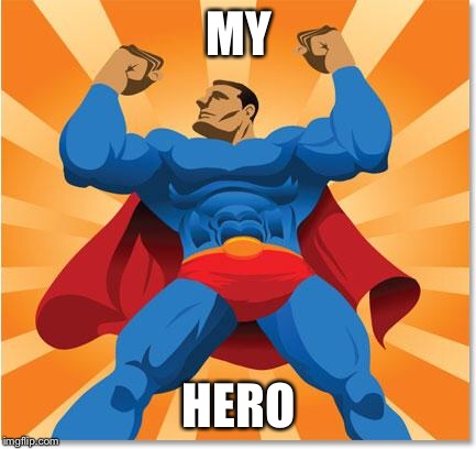 super hero | MY HERO | image tagged in super hero | made w/ Imgflip meme maker
