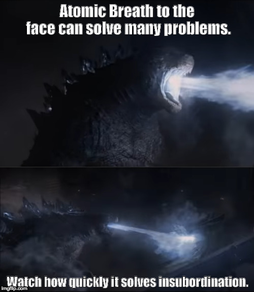 Atomic Breath to the face can solve many problems. Watch how quickly it solves insubordination. | image tagged in godzilla,muto,atomic breath,insubordination | made w/ Imgflip meme maker
