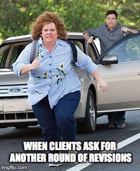 Melissa McCarthy running  | WHEN CLIENTS ASK FOR ANOTHER ROUND OF REVISIONS | image tagged in melissa mccarthy running | made w/ Imgflip meme maker
