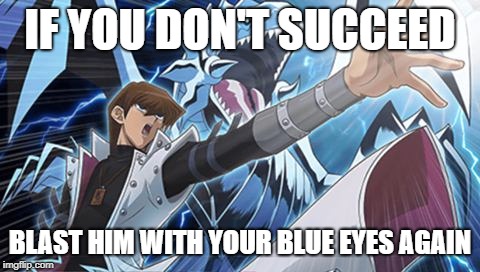 Blue eyes white Dragon seto kaiba yugioh | IF YOU DON'T SUCCEED; BLAST HIM WITH YOUR BLUE EYES AGAIN | image tagged in blue eyes white dragon seto kaiba yugioh | made w/ Imgflip meme maker