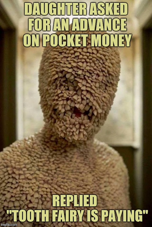 Got Toughten Them Up For The Real World | DAUGHTER ASKED FOR AN ADVANCE ON POCKET MONEY; REPLIED    "TOOTH FAIRY IS PAYING" | image tagged in tooth fairy,dank meme,parenting,scumbag parents,yayaya | made w/ Imgflip meme maker