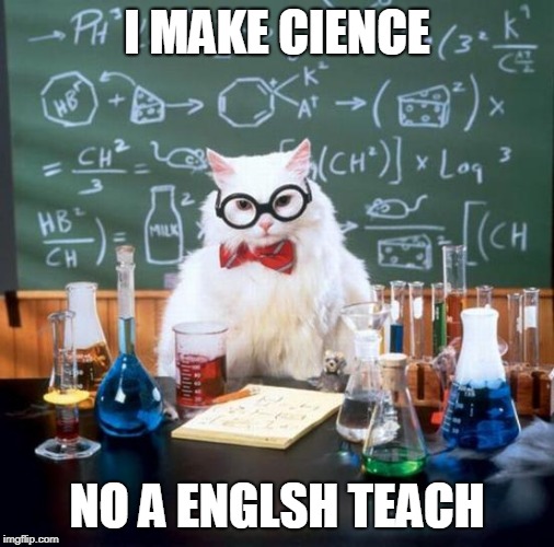Chemistry Cat | I MAKE CIENCE; NO A ENGLSH TEACH | image tagged in memes,chemistry cat | made w/ Imgflip meme maker