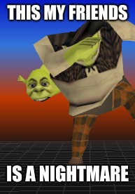 Shrek has warped through time and space and broken physics.. to get back to his swamp | THIS MY FRIENDS; IS A NIGHTMARE | image tagged in shek,shreck,shrek sexy face | made w/ Imgflip meme maker