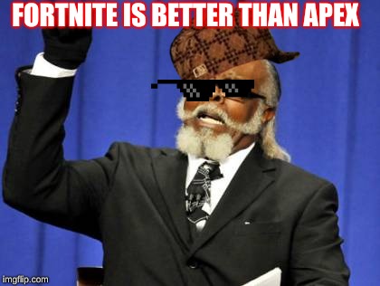 Too Damn High | FORTNITE IS BETTER THAN APEX | image tagged in memes,too damn high | made w/ Imgflip meme maker