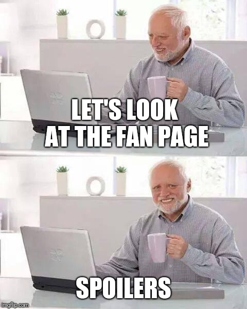 Me every time :( | LET'S LOOK AT THE FAN PAGE; SPOILERS | image tagged in memes,hide the pain harold,fandom,spoilers | made w/ Imgflip meme maker