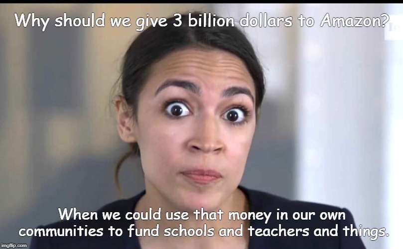 aoc | Why should we give 3 billion dollars to Amazon? When we could use that money in our own communities to fund schools and teachers and things. | image tagged in aoc | made w/ Imgflip meme maker