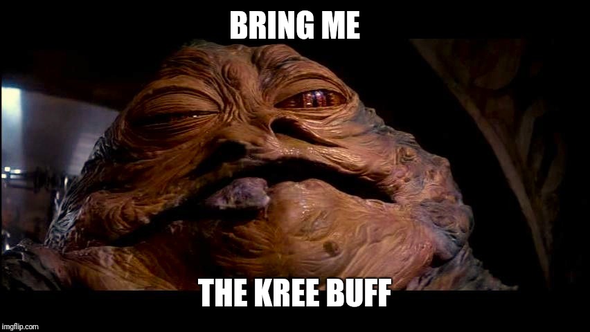 Jabba the Hut | BRING ME; THE KREE BUFF | image tagged in jabba the hut | made w/ Imgflip meme maker