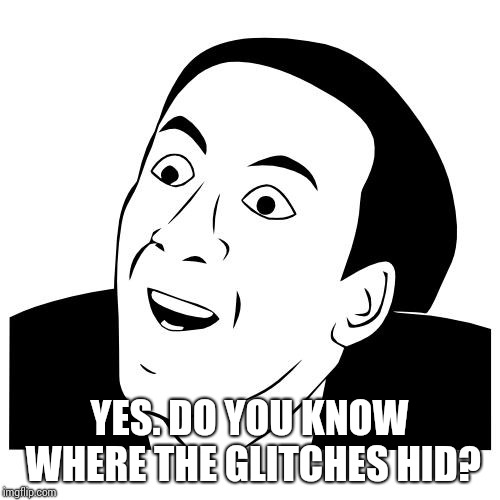 you don't say | YES. DO YOU KNOW WHERE THE GLITCHES HID? | image tagged in you don't say | made w/ Imgflip meme maker