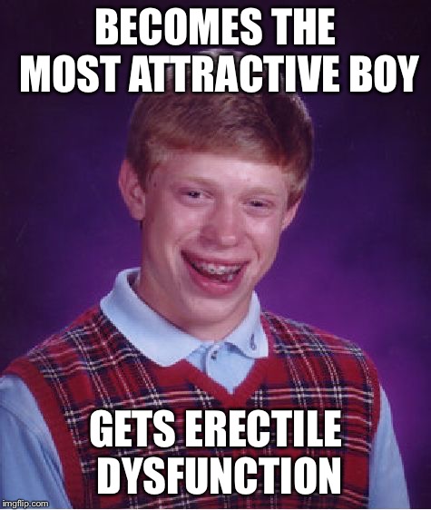Bad Luck Brian Meme | BECOMES THE MOST ATTRACTIVE BOY; GETS ERECTILE DYSFUNCTION | image tagged in memes,bad luck brian | made w/ Imgflip meme maker