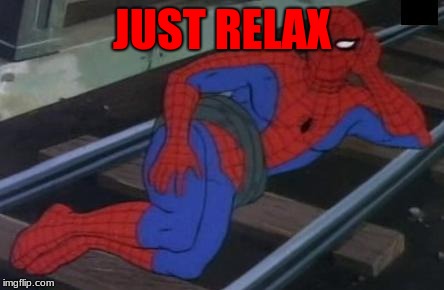 Sexy Railroad Spiderman Meme | JUST RELAX | image tagged in memes,sexy railroad spiderman,spiderman | made w/ Imgflip meme maker