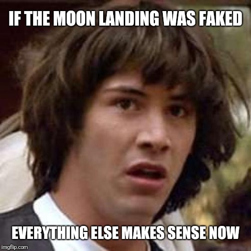 They can put a man on the moon but | IF THE MOON LANDING WAS FAKED; EVERYTHING ELSE MAKES SENSE NOW | image tagged in memes,conspiracy keanu | made w/ Imgflip meme maker