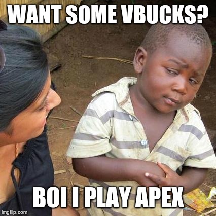 Third World Skeptical Kid Meme | WANT SOME VBUCKS? BOI I PLAY APEX | image tagged in memes,third world skeptical kid | made w/ Imgflip meme maker