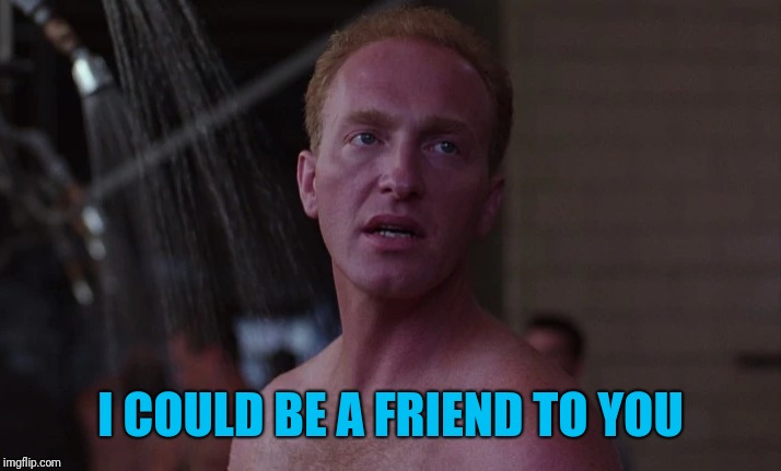 I COULD BE A FRIEND TO YOU | made w/ Imgflip meme maker