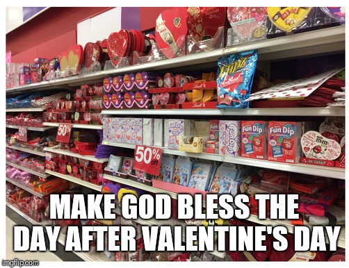 Discounted Love | MAKE GOD BLESS THE DAY AFTER VALENTINE'S DAY | image tagged in valentine's day,comedy,chocolate | made w/ Imgflip meme maker